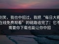 别笑，我也中招过，我把“每日大赛在线免费观看”的链路追完了：它不需要你下载也能让你中招