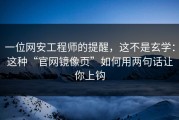 一位网安工程师的提醒，这不是玄学：这种“官网镜像页”如何用两句话让你上钩
