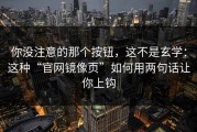 你没注意的那个按钮，这不是玄学：这种“官网镜像页”如何用两句话让你上钩