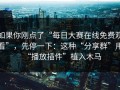 如果你刚点了“每日大赛在线免费观看”，先停一下：这种“分享群”用“播放插件”植入木马