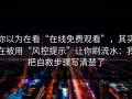 你以为在看“在线免费观看”，其实在被用“风控提示”让你刷流水：我把自救步骤写清楚了