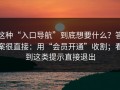 这种“入口导航”到底想要什么？答案很直接：用“会员开通”收割；看到这类提示直接退出