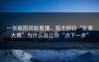 一张截图就能看懂，我才明白“反差大赛”为什么总让你“点下一步”
