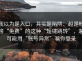 我以为是入口，其实是陷阱：越是标榜“免费”的这种“短链跳转”，越可能用“账号异常”骗你登录