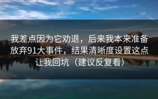 我差点因为它劝退，后来我本来准备放弃91大事件，结果清晰度设置这点让我回坑（建议反复看）