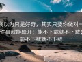 我以为只是好奇，其实只要你做对一件事就能躲开：能不下载就不下载；能不下载就不下载