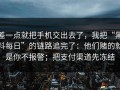 差一点就把手机交出去了，我把“黑料每日”的链路追完了：他们赌的就是你不报警；把支付渠道先冻结