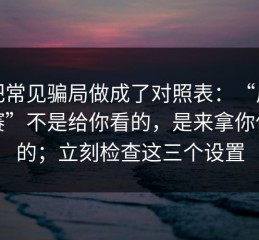 我把常见骗局做成了对照表：“反差大赛”不是给你看的，是来拿你信息的；立刻检查这三个设置