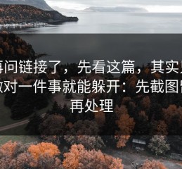 别再问链接了，先看这篇，其实只要你做对一件事就能躲开：先截图留证再处理
